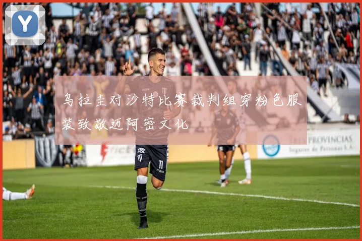 乌拉圭对沙特比赛裁判组穿粉色服装致敬迈阿密文化
